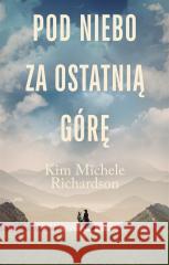 Pod niebo za ostatnią górę Kim Michele Richardson, Aldona Możdżyńska 9788328728615