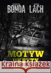 Motyw ukryty. Zbrodnie, sprawcy i ofiary Katarzyna Bonda, Bogdan Lach 9788328729353