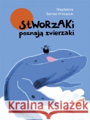 Stworzaki poznają zwierzaki Magdalena Bernat-Protaziuk 9788328729520