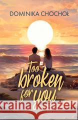 Too Broken for You Dominika Chochoł 9788328730458