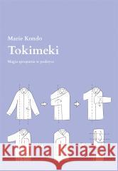 Tokimeki. Magia sprzątania w praktyce Marie Kondo, Magdalena Macińska 9788328731387