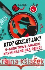 Kto? Gdzie? Jak? 5-minutowe zagadki kryminalne.. E.Z. Case 9788328733862