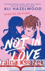 Not in Love. Wcale nie zakochani Ali Hazelwood 9788328734531