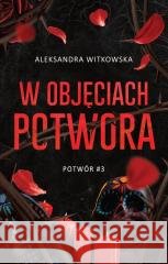 Potwór T.3 W objęciach Potwora Aleksandra Witkowska 9788328736115