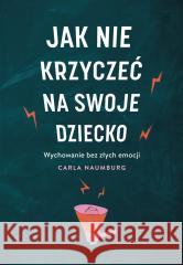 Jak nie krzyczeć na swoje dziecko. Wychowanie bez emocji Naumburg Carla 9788328736252