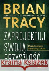 Zaprojektuj swoją przyszłość Brian Tracy 9788328901995