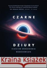 Czarne dziury. Klucz do zrozumienia Wszechświata Brian Cox, Jeff Forshaw 9788328902374