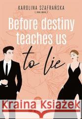 Before destiny teaches us to lie T.1 cz.1 Karolina Szafrańska 9788328903791