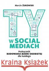 Ty w social mediach Marcin Żukowski 9788328904927