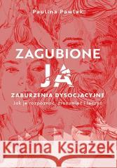 Zagubione ja. Zaburzenia dysocjacyjne.. Paulina Pawlak 9788328905399