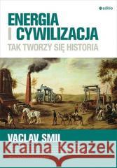 Energia i cywilizacja. Tak tworzy się historia Vaclav Smil 9788328905443