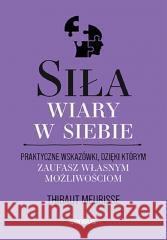 Siła wiary w siebie. Praktyczne wskazówki.. Thibaut Meurisse 9788328905542