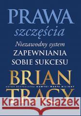 Prawa szczęścia. Niezawodny system zapewniania.. Brian Tracy 9788328906938