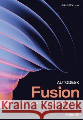 Autodesk Fusion. Kompletne projektowanie CAD Jakub Konrad Walczak 9788328907263