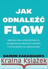 Jak odnaleźć flow. Niezmącona koncentracja.. Damon Zahariades 9788328907317