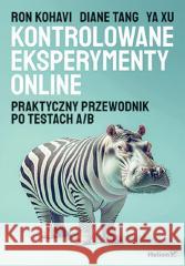 Kontrolowane eksperymenty online Ron Kohavi, Diane Tang, Ya Xu 9788328907638