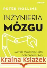 Inżynieria mózgu. Jak trenować swój mózg i... Peter Hollins 9788328907928