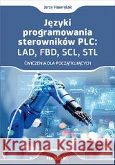 Języki programowania sterowników PLC: LAD, FBD... Jerzy Hawrylak 9788328908161