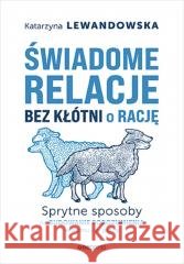 Świadome relacje bez kłótni o rację Katarzyna Lewandowska 9788328908291