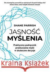 Jasność myślenia. Praktyczny podręcznik przekuwan. Shane Parrish 9788328908635