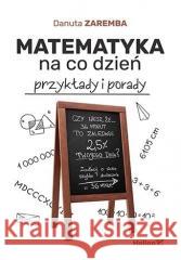 Matematyka na co dzień. Przykłady i porady Danuta Zaremba 9788328909571