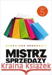 Mistrz sprzedaży w.5 Arkadiusz Bednarski 9788328909618