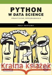 Python w data science. Praktyczne wprowadzenie Yuli Vasiliev 9788328910201