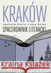 Kraków. Spacerownik literacki Agnieszka Konior, Anna Hojwa 9788328910317