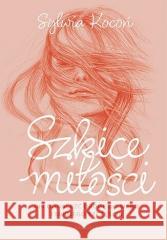 Szkice miłości. Jak odnaleźć drogę do siebie... Sylwia Kocoń 9788328911116