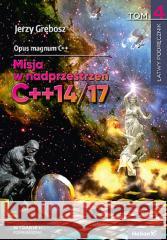 Opus magnum C++. Misja w nadprzestrzeń C++14/17 T4 Jerzy Grębosz 9788328911420