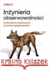 Inżynieria obserwowalności Charity Majors, Liz Fong-Jones, George Miranda 9788328911987