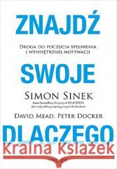 Znajdź swoje DLACZEGO. Droga do poczucia spełnieni Simon Sinek, David Mead, Peter Docker 9788328912434