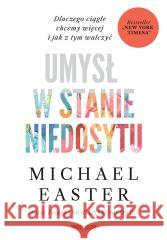 Umysł w stanie niedosytu. Dlaczego ciągle chcemy.. Michael Easter 9788328913653