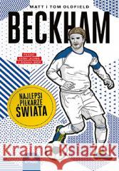 Beckham. Najlepsi piłkarze świata Matt Oldfield, Tom Oldfield 9788328913684