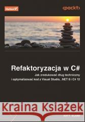 Refaktoryzacja w C#. Jak zredukować dług... Matt Eland, Steve Smith (foreword) 9788328916807