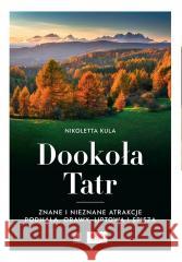 Dookoła Tatr. Znane i nieznane atrakcje Podhala... Nikoletta Kula 9788328918580