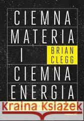 Ciemna materia i ciemna energia Brian Clegg 9788328918733