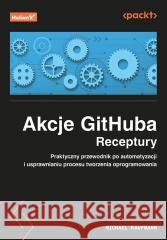 Akcje GitHuba. Receptury. Praktyczny przewodnik.. Michael Kaufmann 9788328920460