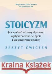 Stoicyzm. Jak zyskać zdrowy dystans, wpływ... ćw Magdalena Król-Duclaye, Dagna Wysocka 9788328921931