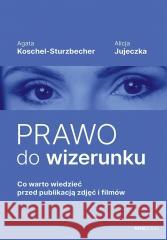 Prawo do wizerunku. Co warto wiedzieć przed... Agata Koschel-sturzbecher, Alicja Jujeczka 9788328924147