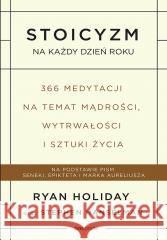 Stoicyzm na każdy dzień roku. Ryan Holiday, Stephen Hanselman 9788328925649