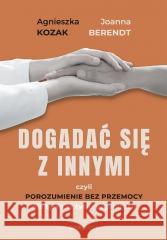 Dogadać się z innymi, czyli Porozumienie bez.. Joanna Berendt, Agnieszka Kozak 9788328926332