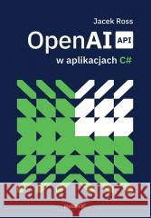OpenAI API w aplikacjach C# Jacek Ross 9788328927667