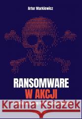 Ransomware w akcji Artur Markiewicz 9788328929227