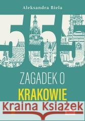 555 zagadek o Krakowie Aleksandra Biela 9788328929760