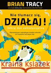 Nie tłumacz się, działaj! Brian Tracy 9788328930186