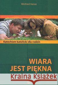 Wiara jest piękna. Katolicki katechizm dla rodzin Henze Winfried 9788360082126