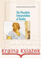 The Pluralistic Interpretation of Reality Andrzej Maryniarczyk SDB 9788360144510