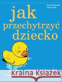 Jak przechytrzyć dziecko Borgenicht David Grace James 9788360159880