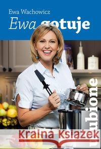 Ewa gotuje - ulubione Wachowicz Ewa 9788360169032 Promiss